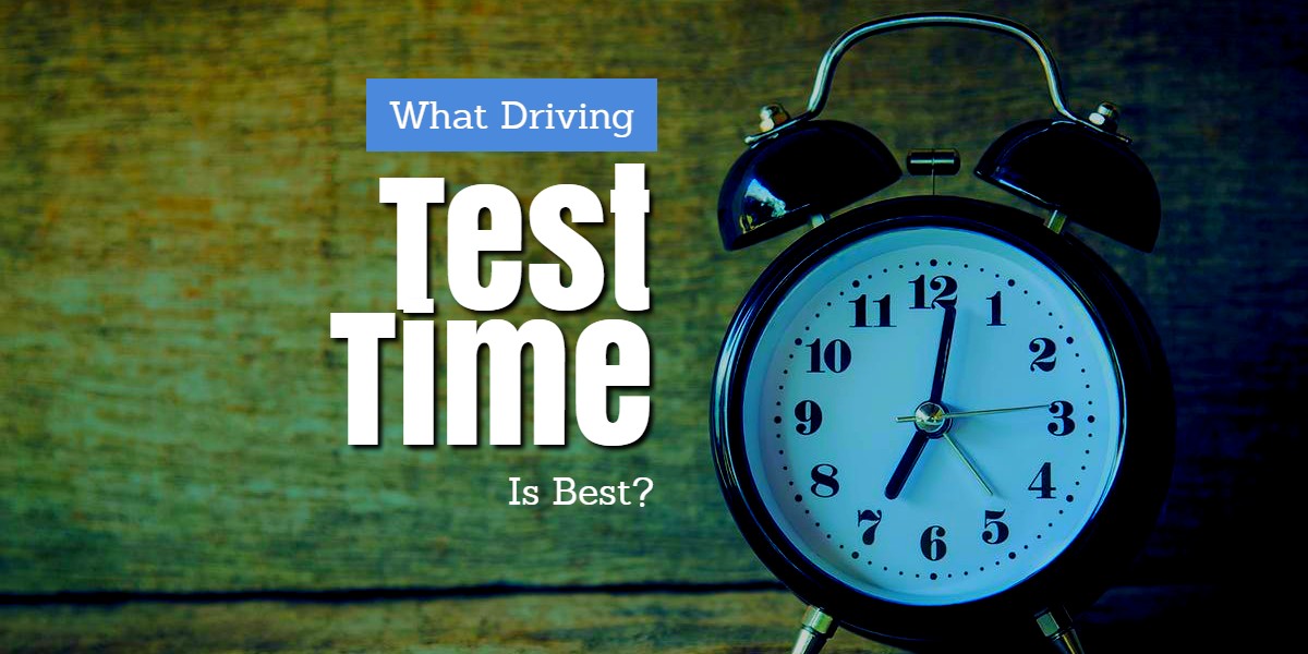 What Driving Test Time Is Best? 1 What Driving Test Time Is Best